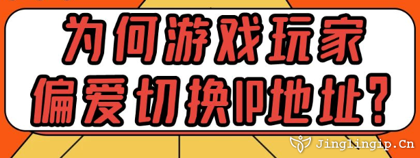 為何游戲玩家偏愛切換IP地址？